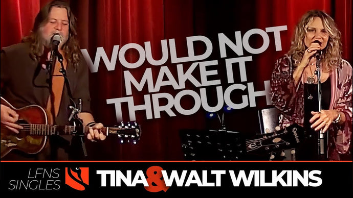 Would Not Make It Through | Walt & Tina Wilkins