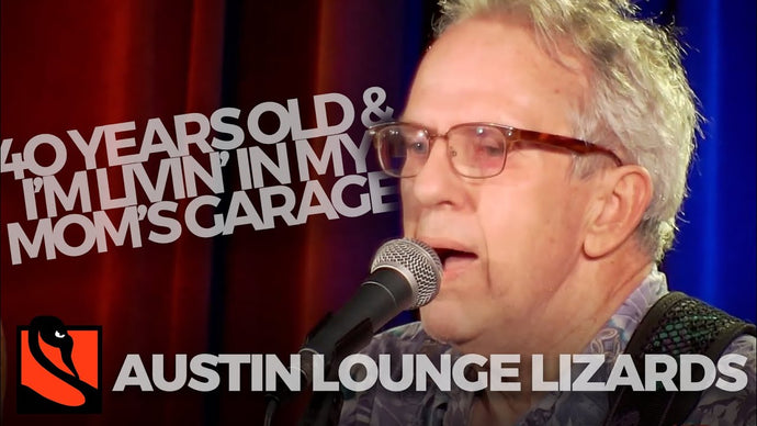 Forty Years Old and I'm Living in My Mom's Garage  | Austin Lounge Lizards