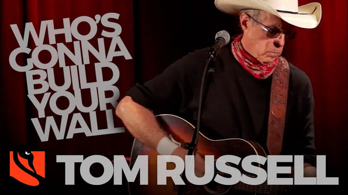 Who's Gonna Build Your Wall | Tom Russell