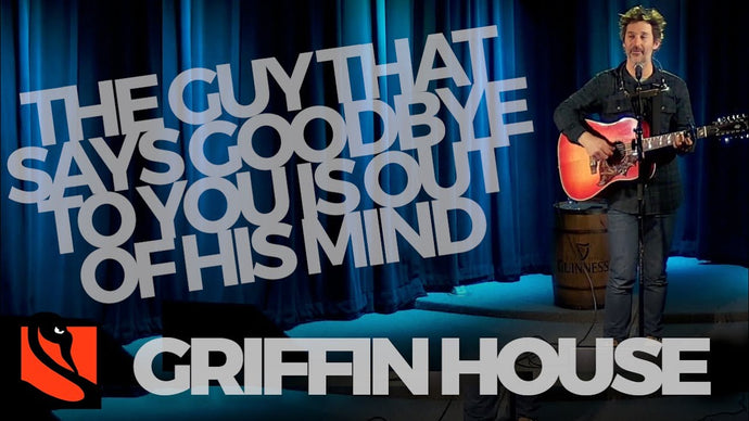 The Guy That Says Goodbye to You is Out of His Mind | Griffin House